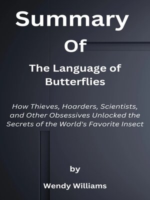 cover image of Summary  of  the Language of Butterflies  How Thieves, Hoarders, Scientists, and Other Obsessives Unlocked the Secrets of the World's Favorite Insect  by  Wendy Williams